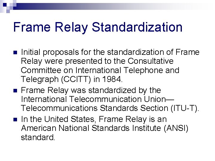 Frame Relay Standardization n Initial proposals for the standardization of Frame Relay were presented Frame Relay Standardization n Initial proposals for the standardization of Frame Relay were presented