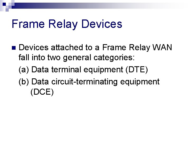 Frame Relay Devices n Devices attached to a Frame Relay WAN fall into two Frame Relay Devices n Devices attached to a Frame Relay WAN fall into two