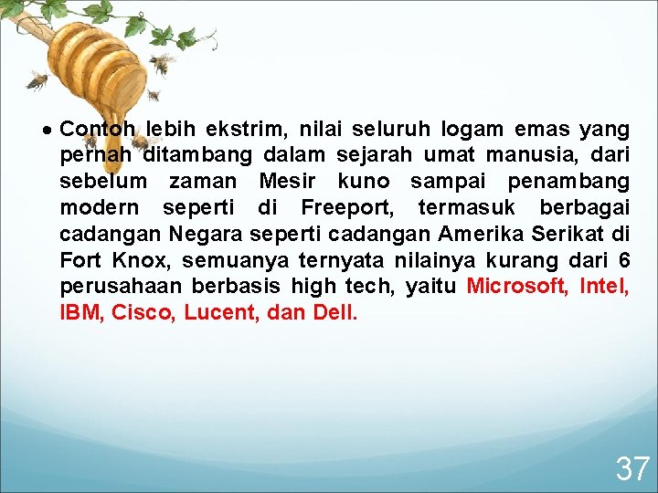  Contoh lebih ekstrim, nilai seluruh logam emas yang pernah ditambang dalam sejarah umat