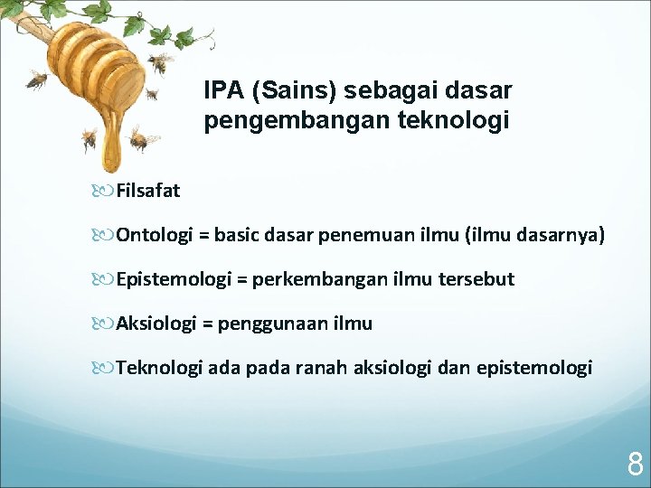 IPA (Sains) sebagai dasar pengembangan teknologi Filsafat Ontologi = basic dasar penemuan ilmu (ilmu