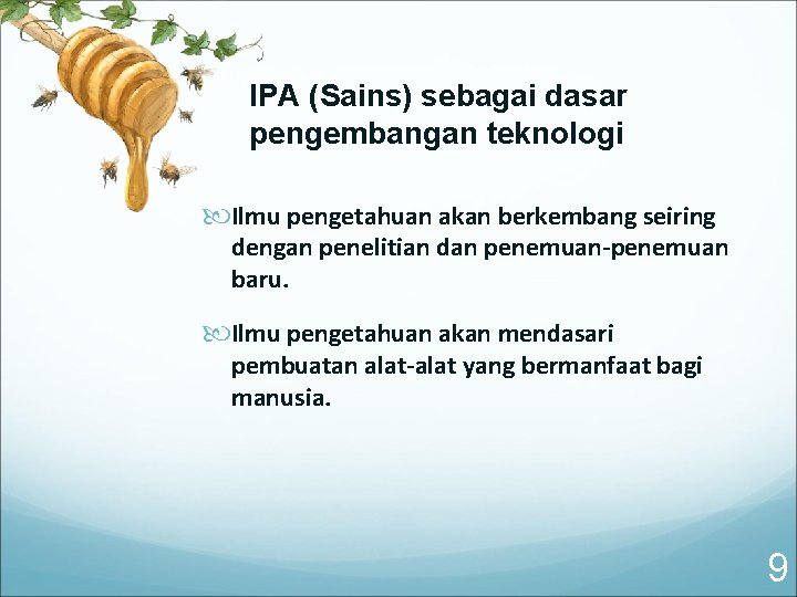 IPA (Sains) sebagai dasar pengembangan teknologi Ilmu pengetahuan akan berkembang seiring dengan penelitian dan