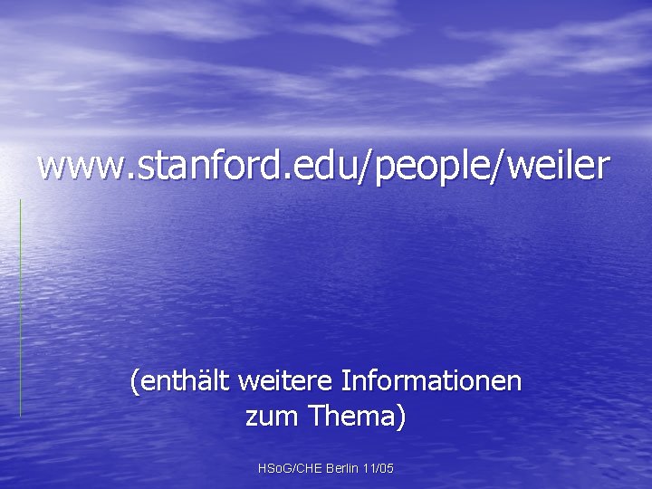 www. stanford. edu/people/weiler (enthält weitere Informationen zum Thema) HSo. G/CHE Berlin 11/05 