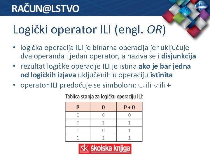 Logički operator ILI (engl. OR) • logička operacija ILI je binarna operacija jer uključuje