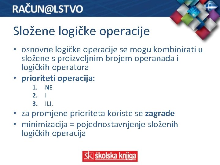 Složene logičke operacije • osnovne logičke operacije se mogu kombinirati u složene s proizvoljnim