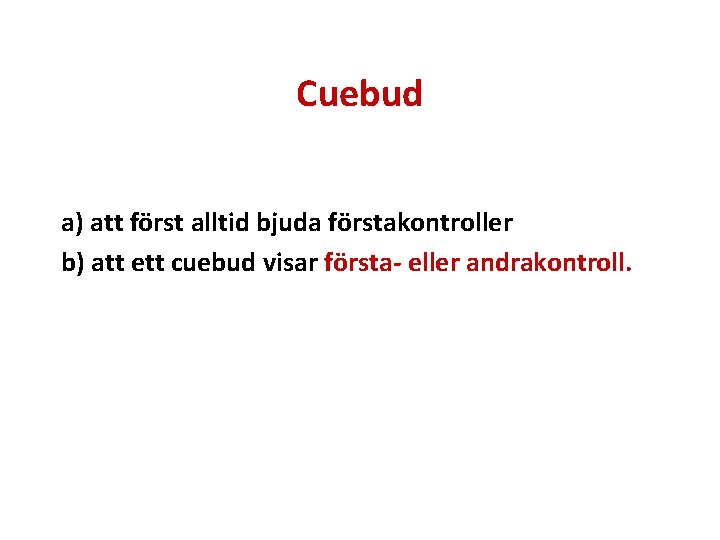 Cuebud a) att först alltid bjuda förstakontroller b) att ett cuebud visar första- eller