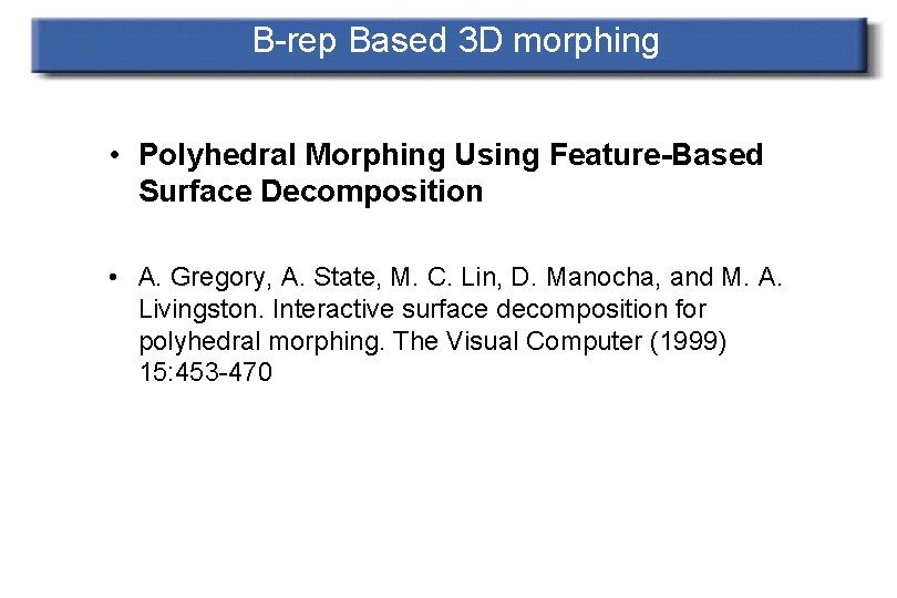 B-rep Based 3 D morphing • Polyhedral Morphing Using Feature-Based Surface Decomposition • A.