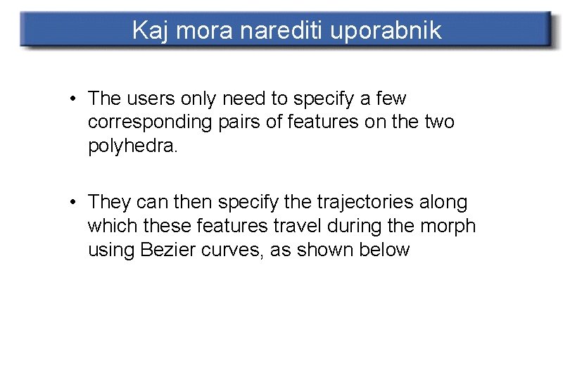 Kaj mora narediti uporabnik • The users only need to specify a few corresponding