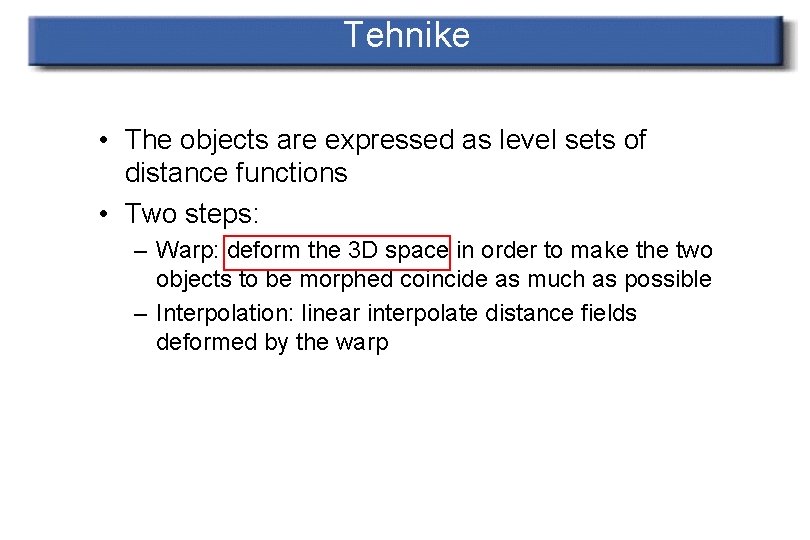 Tehnike • The objects are expressed as level sets of distance functions • Two