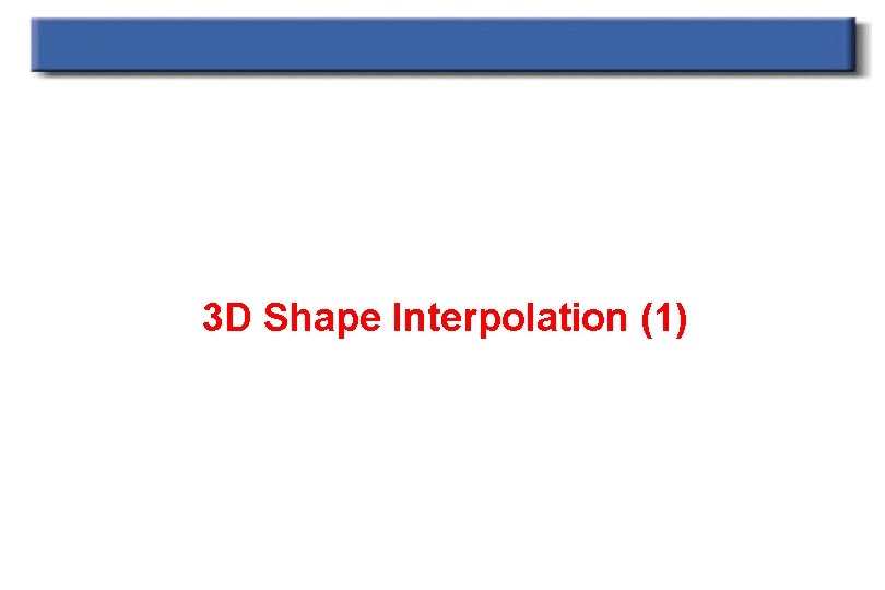 3 D Shape Interpolation (1) 