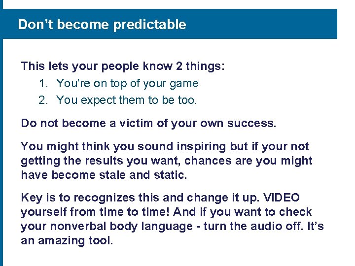 Don’t become predictable This lets your people know 2 things: 1. You’re on top