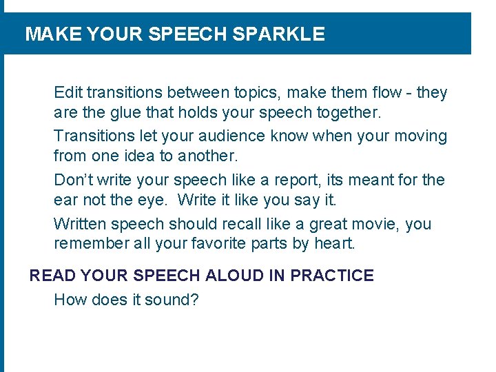 MAKE YOUR SPEECH SPARKLE Edit transitions between topics, make them flow - they are