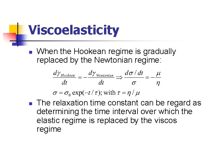 Viscoelasticity n n When the Hookean regime is gradually replaced by the Newtonian regime: