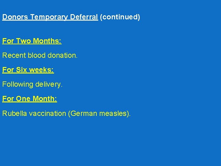 Donors Temporary Deferral (continued) For Two Months: Recent blood donation. For Six weeks: Following