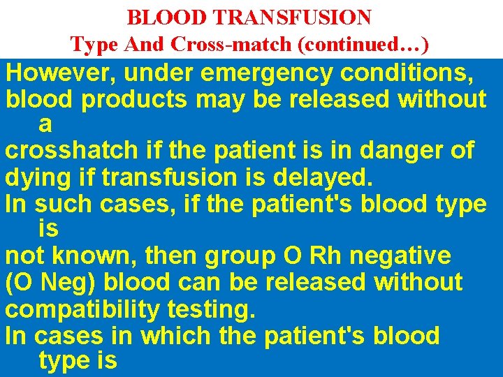 BLOOD TRANSFUSION Type And Cross-match (continued…) However, under emergency conditions, blood products may be