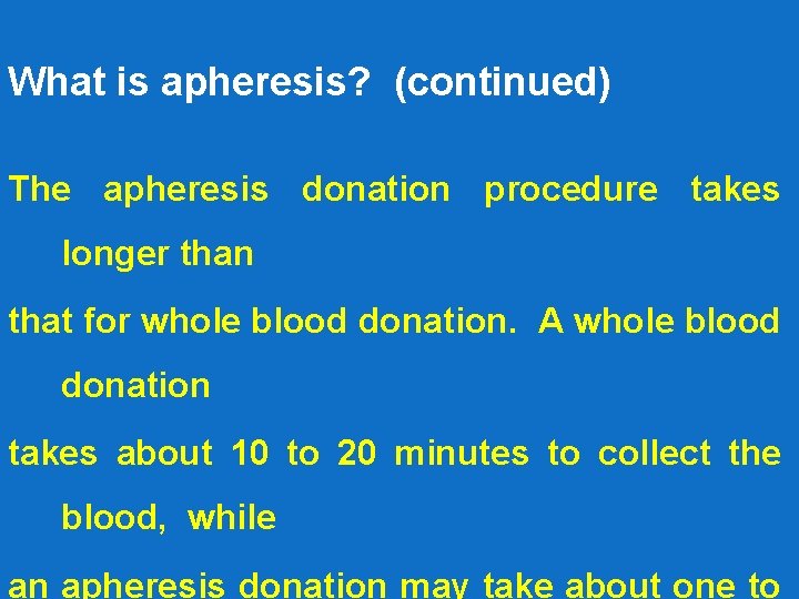 What is apheresis? (continued) The apheresis donation procedure takes longer than that for whole