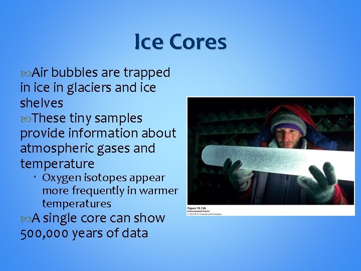 Ice Cores Air bubbles are trapped in ice in glaciers and ice shelves These