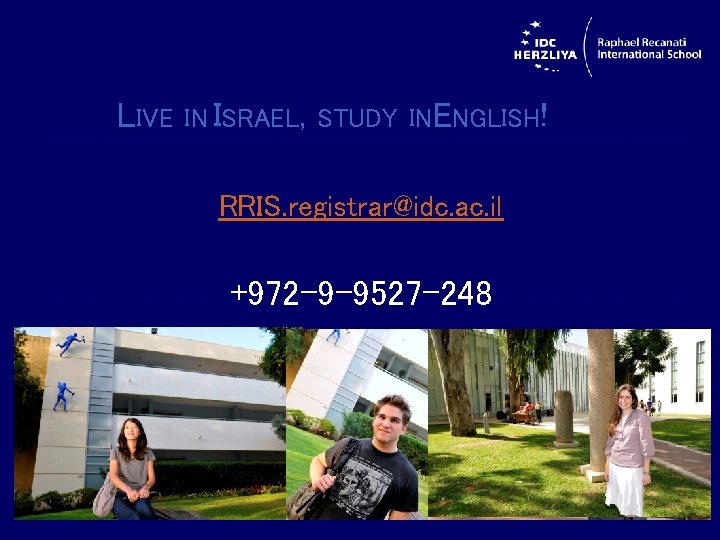 LIVE IN ISRAEL, STUDY INENGLISH! RRIS. registrar@idc. ac. il +972 -9 -9527 -248 