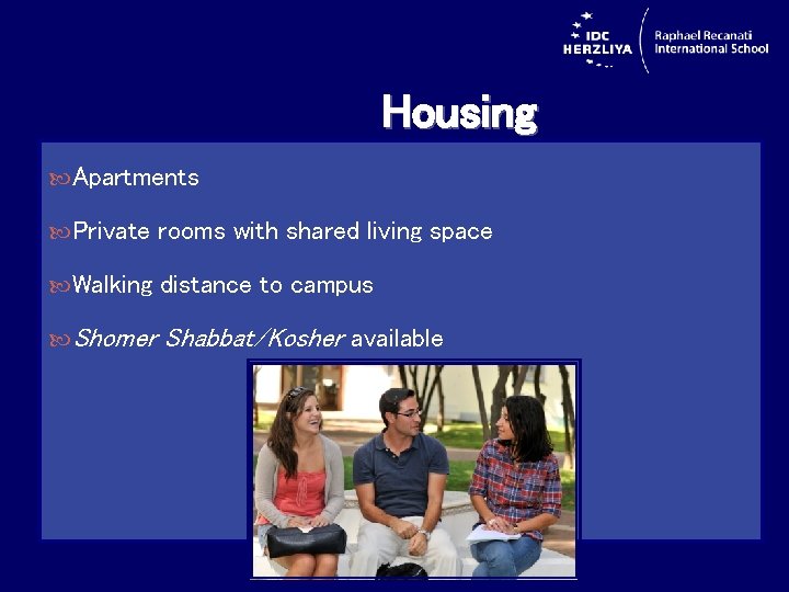 Housing Apartments Private rooms with shared living space Walking distance to campus Shomer Shabbat/Kosher