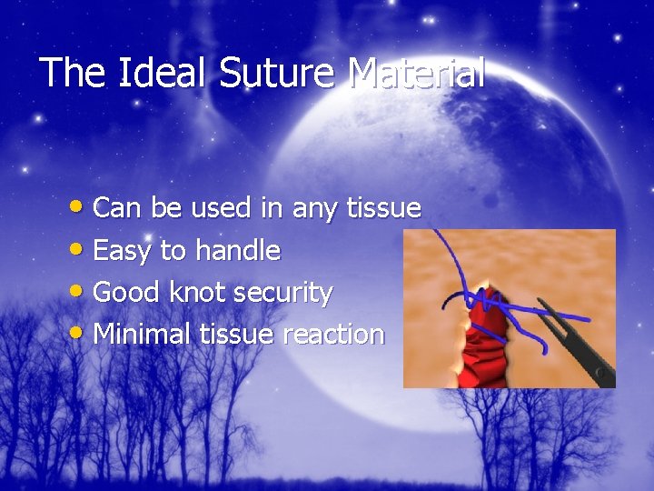 The Ideal Suture Material • Can be used in any tissue • Easy to