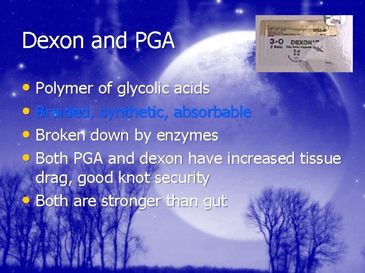 Dexon and PGA • Polymer of glycolic acids • Braided, synthetic, absorbable • Broken