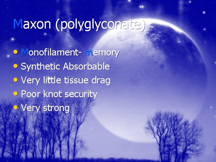 Maxon (polyglyconate) • Monofilament- memory • Synthetic Absorbable • Very little tissue drag •