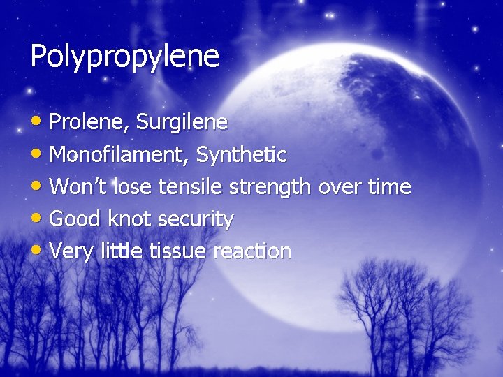 Polypropylene • Prolene, Surgilene • Monofilament, Synthetic • Won’t lose tensile strength over time