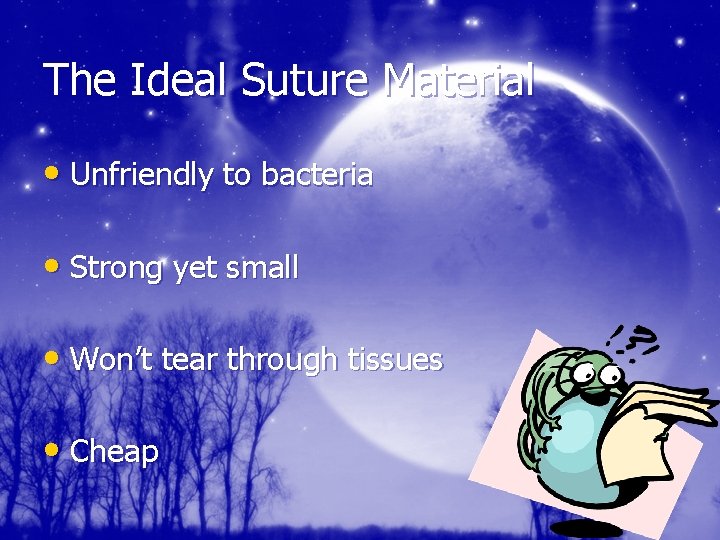 The Ideal Suture Material • Unfriendly to bacteria • Strong yet small • Won’t