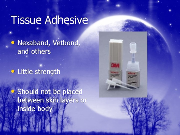 Tissue Adhesive • Nexaband, Vetbond, and others • Little strength • Should not be