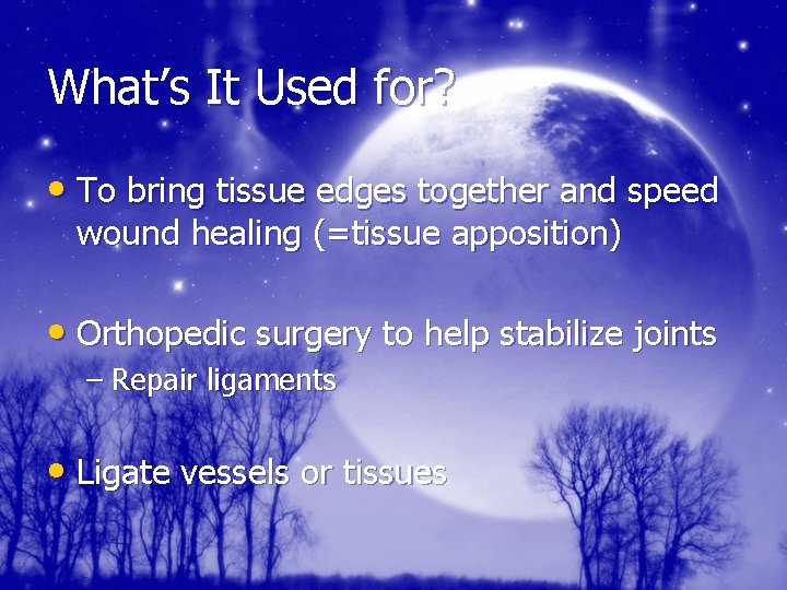 What’s It Used for? • To bring tissue edges together and speed wound healing