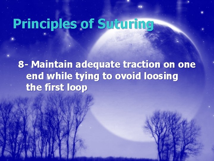 Principles of Suturing 8 - Maintain adequate traction on one end while tying to