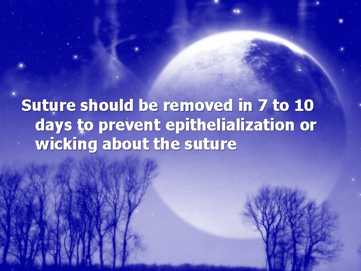 Suture should be removed in 7 to 10 days to prevent epithelialization or wicking