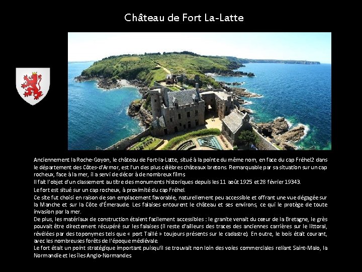 Château de Fort La-Latte Anciennement la Roche-Goyon, le château de Fort-la-Latte, situé à la
