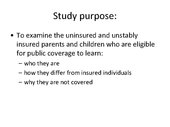 Study purpose: • To examine the uninsured and unstably insured parents and children who