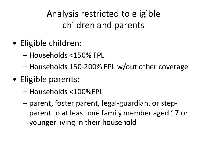 Analysis restricted to eligible children and parents • Eligible children: – Households <150% FPL