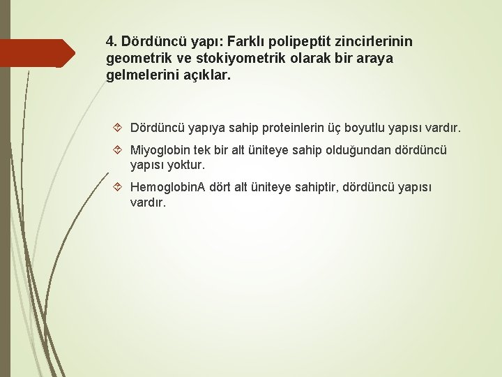 4. Dördüncü yapı: Farklı polipeptit zincirlerinin geometrik ve stokiyometrik olarak bir araya gelmelerini açıklar.