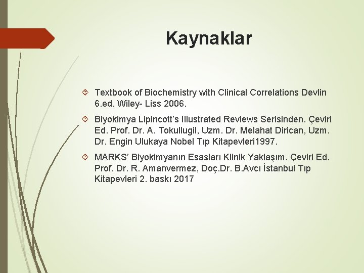 Kaynaklar Textbook of Biochemistry with Clinical Correlations Devlin 6. ed. Wiley- Liss 2006. Biyokimya