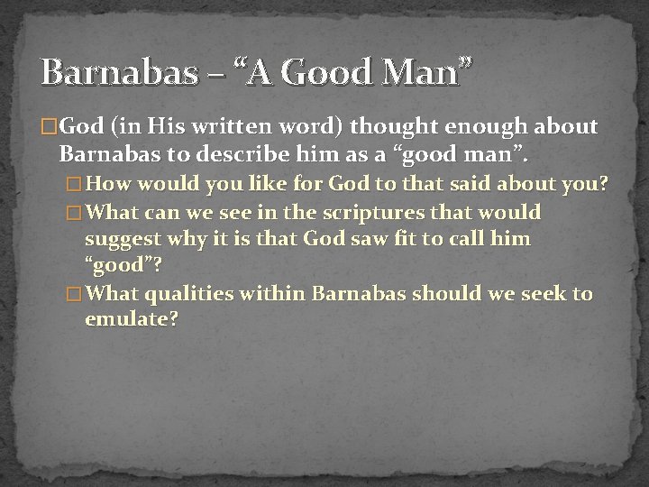 Barnabas – “A Good Man” �God (in His written word) thought enough about Barnabas