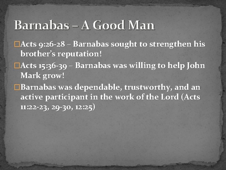 Barnabas – A Good Man �Acts 9: 26 -28 – Barnabas sought to strengthen