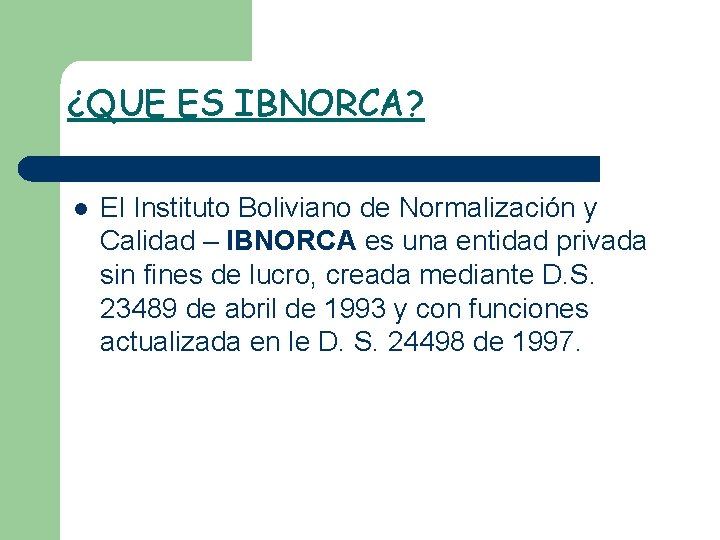 ¿QUE ES IBNORCA? l El Instituto Boliviano de Normalización y Calidad – IBNORCA es