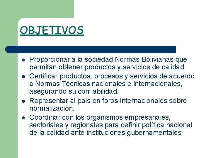 OBJETIVOS l l Proporcionar a la sociedad Normas Bolivianas que permitan obtener productos y