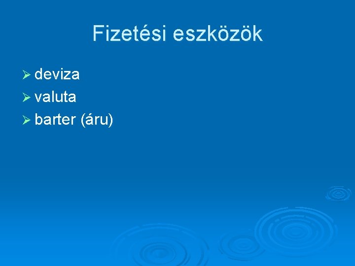 Fizetési eszközök Ø deviza Ø valuta Ø barter (áru) 