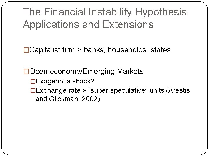 The Financial Instability Hypothesis Applications and Extensions �Capitalist firm > banks, households, states �Open