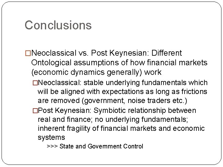 Conclusions �Neoclassical vs. Post Keynesian: Different Ontological assumptions of how financial markets (economic dynamics