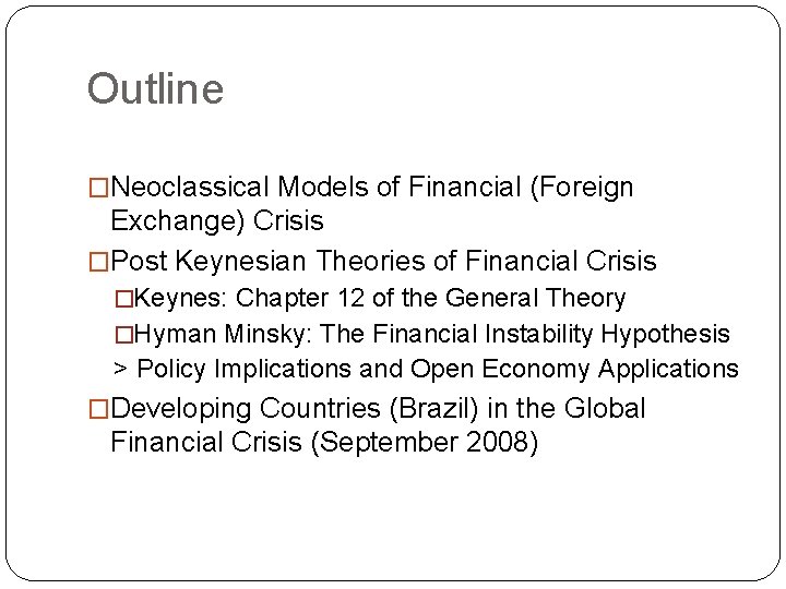 Outline �Neoclassical Models of Financial (Foreign Exchange) Crisis �Post Keynesian Theories of Financial Crisis
