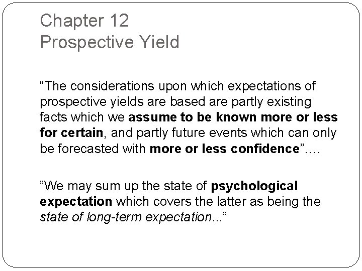 Chapter 12 Prospective Yield “The considerations upon which expectations of prospective yields are based