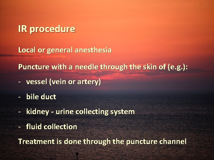 IR procedure Local or general anesthesia Puncture with a needle through the skin of
