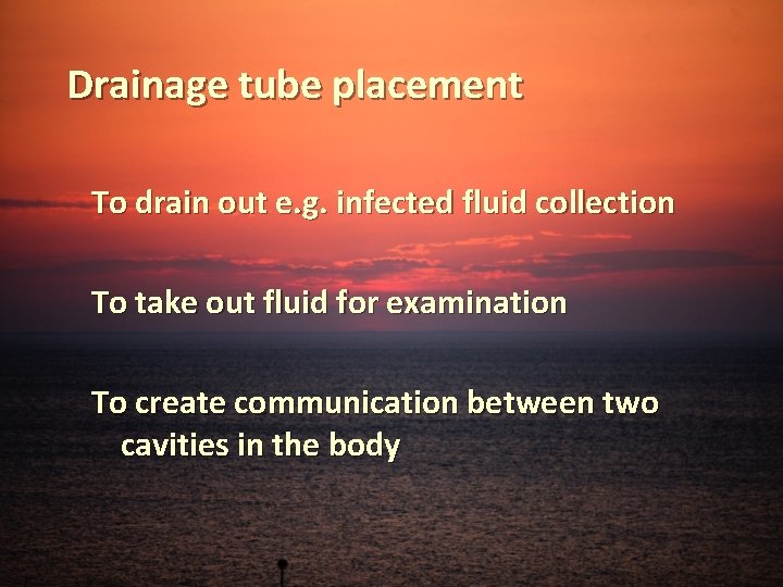 Drainage tube placement To drain out e. g. infected fluid collection To take out