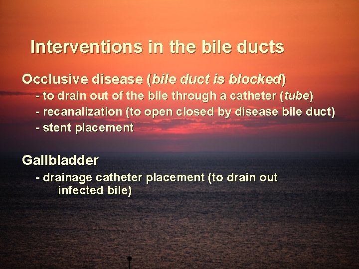 Interventions in the bile ducts Occlusive disease (bile duct is blocked) - to drain