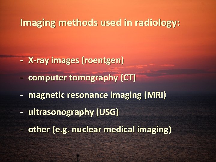 Imaging methods used in radiology: - X-ray images (roentgen) - computer tomography (CT) -
