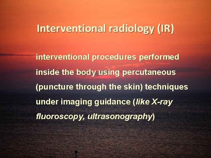 Interventional radiology (IR) interventional procedures performed inside the body using percutaneous (puncture through the